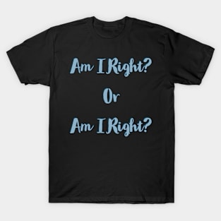 Am I right T-Shirt